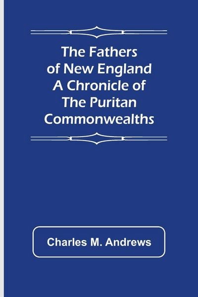 Produktbild: The Fathers of New England A Chronicle of the Puritan Commonwealths