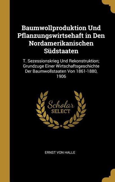 Produktbild: Baumwollproduktion Und Pflanzungswirtsehaft in Den Nordamerikanischen S&uuml;dstaaten: T. Sezessionskrieg Und Rekonstruktion; Grundzuge Einer Wirtschaftsge