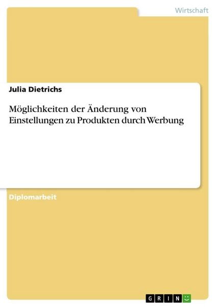 Möglichkeiten der Änderung von Einstellungen zu Produkten durch Werbung, Taschenbuch von Julia Dietrichs, GRIN, 9783656080725