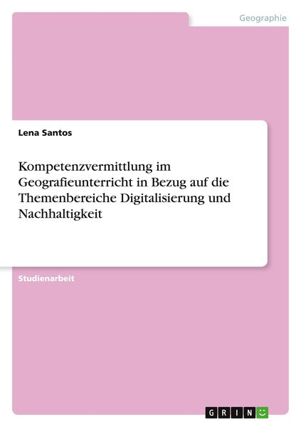 Kompetenzvermittlung im Geografieunterricht in Bezug auf die Themenbereiche Digitalisierung und Nachhaltigkeit