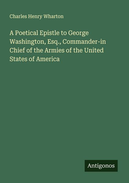 Produktbild: A Poetical Epistle to George Washington, Esq., Commander-in Chief of the Armies of the United States of America