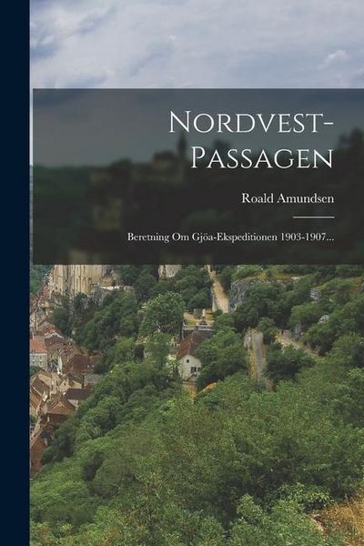 Produktbild: Nordvest-passagen: Beretning Om Gj&ouml;a-ekspeditionen 1903-1907...