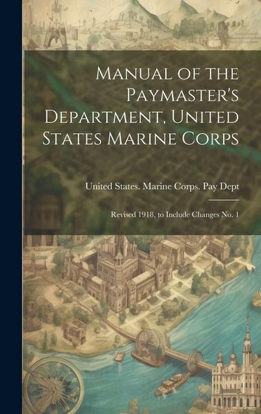 Produktbild: Manual of the Paymaster's Department, United States Marine Corps: Revised 1918, to Include Changes No. 1