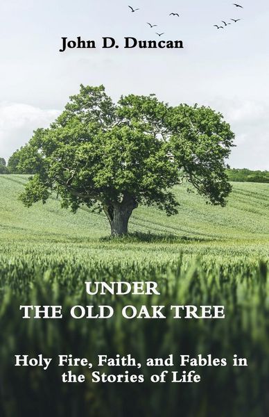Produktbild: Under the Old Oak Tree: Holy Fire, Faith, and Fables in the Stories of Life: Holy Fire, Faith, and Fables