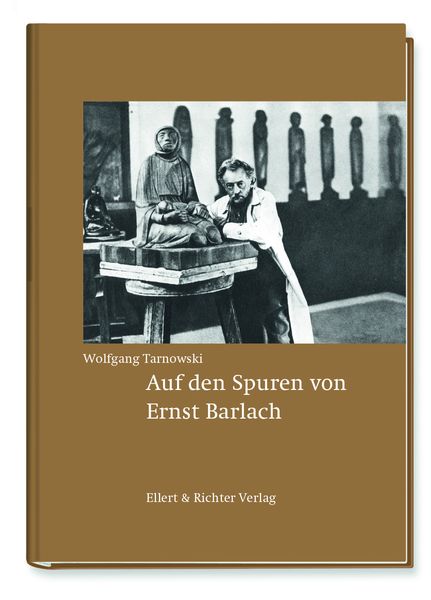 Auf den Spuren von Ernst Barlach, Gebundene Ausgabe von Wolfgang Tarnowski, Ellert & Richter Verlag, 978-3-8319-0822-6