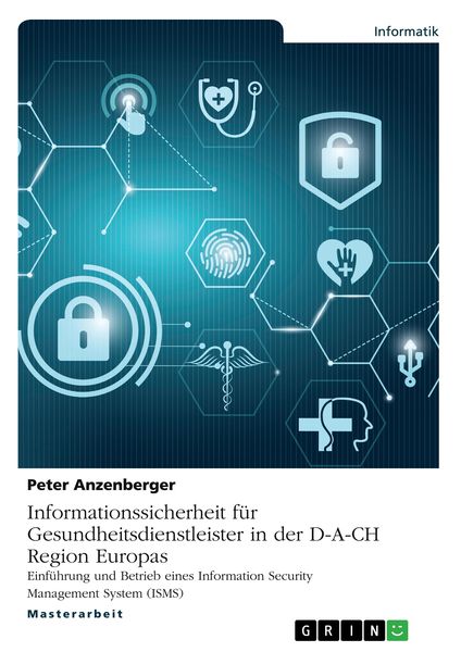 Informationssicherheit für Gesundheitsdienstleister in der D-A-CH Region Europas, Taschenbuch von Peter Anzenberger, GRIN, 9783346192868