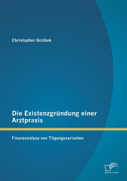 Produktbild: Die Existenzgr&uuml;ndung einer Arztpraxis: Finanzanalyse von Tilgungsvarianten