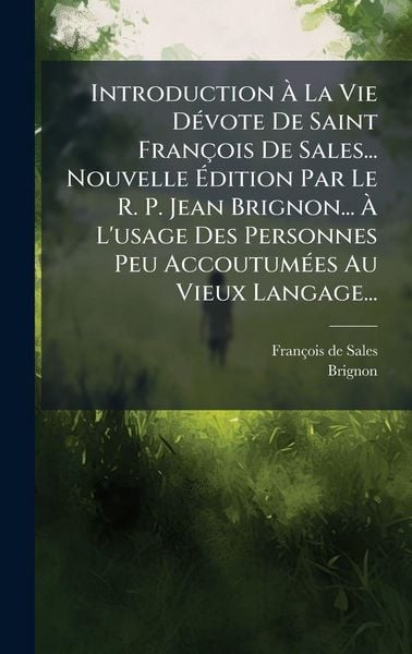 Produktbild: Introduction &Atilde; La Vie D&Atilde;(c)vote De Saint Fran&ccedil;ois De Sales... Nouvelle &Atilde;dition Par Le R. P. Jean Brignon... &Atilde; L'usage Des Personnes Peu Accoutum&Atilde;(c)es Au Vieux Langage...