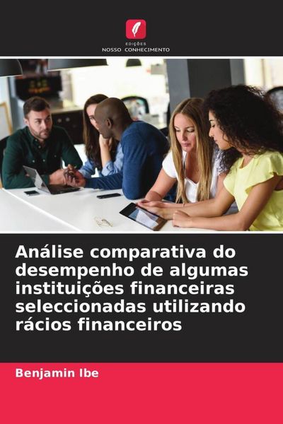 Produktbild: An&aacute;lise comparativa do desempenho de algumas institui&ccedil;&otilde;es financeiras seleccionadas utilizando r&aacute;cios financeiros
