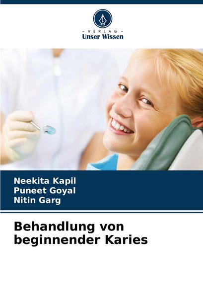 Behandlung von beginnender Karies, Taschenbuch von Neekita Kapil , Puneet Goyal , Nitin Garg, Verlag Unser Wissen, 9786206633808