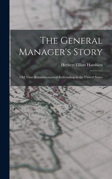 Produktbild: The General Manager's Story: Old Time Reminiscences of Railroading in the United States
