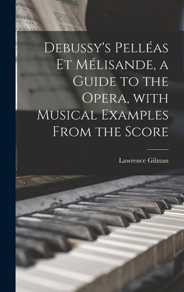 Produktbild: Debussy's Pell&eacute;as Et M&eacute;lisande, a Guide to the Opera, With Musical Examples From the Score