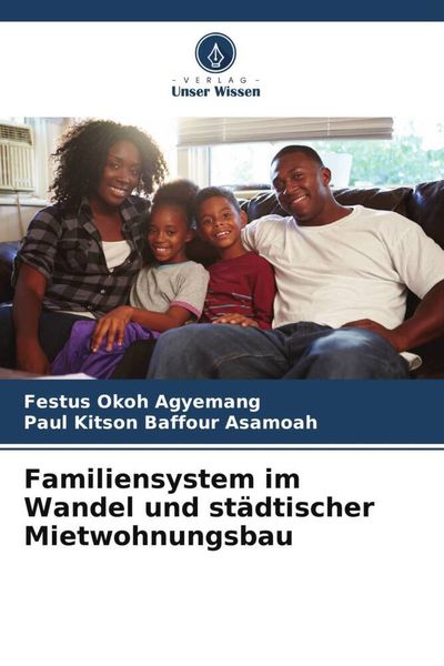 Familiensystem im Wandel und städtischer Mietwohnungsbau, Taschenbuch von Festus Okoh Agyemang , Paul Kitson Baffour Asamoah, Verlag Unser Wissen,