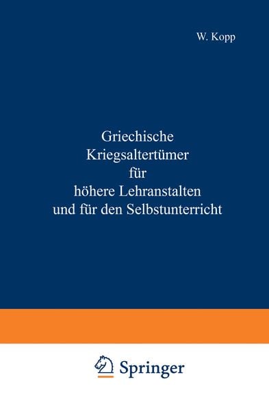 Griechische Kriegsaltertümer für höhere Lehranstalten und für den Selbstunterricht, Taschenbuch von NA Kopp, Springer Berlin, 9783642940149