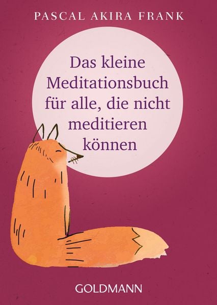 Das kleine Meditationsbuch für alle, die nicht meditieren können, Taschenbuch von Pascal Akira Frank, Goldmann, 978-3-442-22230-8