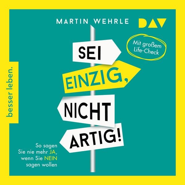 Sei einzig, nicht artig! So sagen Sie nie mehr Ja, wenn Sie Nein sagen wollen - Martin Wehrle, Audio, 9783742440112