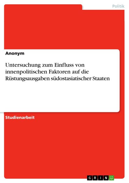 Produktbild: Untersuchung zum Einfluss von innenpolitischen Faktoren auf die R&uuml;stungsausgaben s&uuml;dostasiatischer Staaten