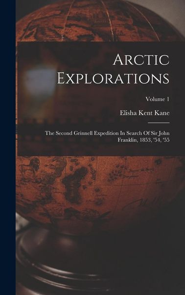 Produktbild: Arctic Explorations: The Second Grinnell Expedition In Search Of Sir John Franklin, 1853, '54, '55; Volume 1