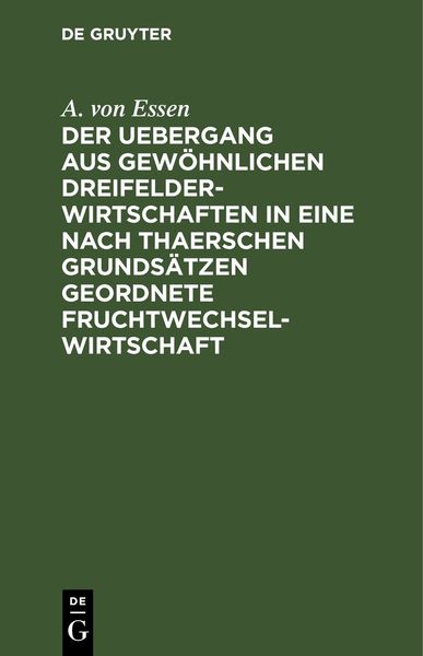 Produktbild: Der Uebergang aus gew&ouml;hnlichen Dreifelderwirtschaften in eine nach Thaerschen Grunds&auml;tzen geordnete Fruchtwechselwirtschaft