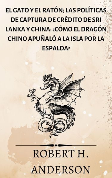 Produktbild: El gato y el rat&oacute;n; Las pol&iacute;ticas de captura de cr&eacute;dito de Sri Lanka y China: &iquest;c&oacute;mo el drag&oacute;n chino apu&ntilde;al&oacute; a la isla por la espalda?