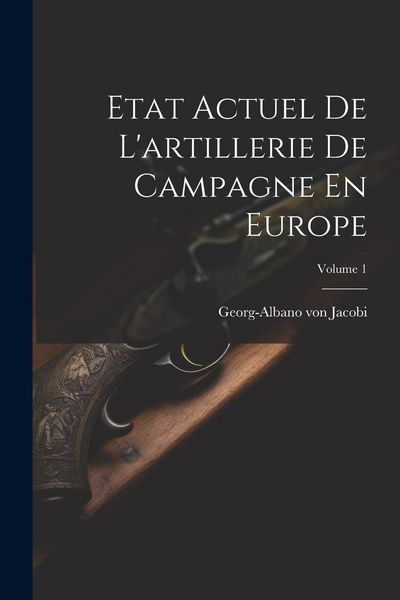 Produktbild: Etat Actuel De L'artillerie De Campagne En Europe; Volume 1