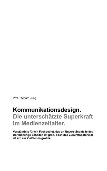 Kommunikationsdesign. Die unterschätzte Superkraft im Medienzeitalter., Taschenbuch von Richard Jung, BoD – Books on Demand, 978-3-695-18858-1