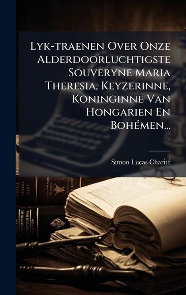 Produktbild: Lyk-traenen Over Onze Alderdoorluchtigste Souveryne Maria Theresia, Keyzerinne, Koninginne Van Hongarien En Boh&Atilde;(c)men...
