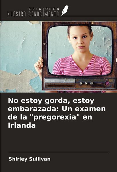 Produktbild: No estoy gorda, estoy embarazada: Un examen de la "pregorexia" en Irlanda