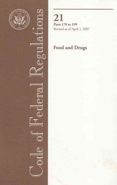 Produktbild: Code of Federal Regulations: Food and Drugs: Title 21: Parts 170 to 199: Revised as of April 1, 2007