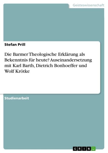 Die Barmer Theologische Erklärung als Bekenntnis für heute? Auseinandersetzung mit Karl Barth, Dietrich Bonhoeffer und Wolf Krötke, Taschenbuch von