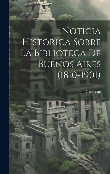 Produktbild: Noticia Hist&oacute;rica Sobre la Biblioteca de Buenos Aires (1810-1901)