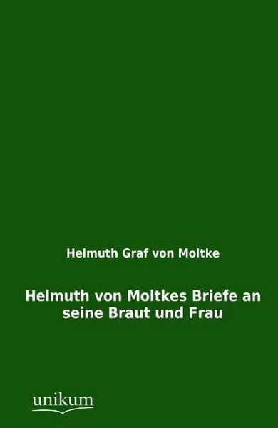 Produktbild: Moltke, H: Helmuth von Moltkes Briefe an seine Braut und Fra