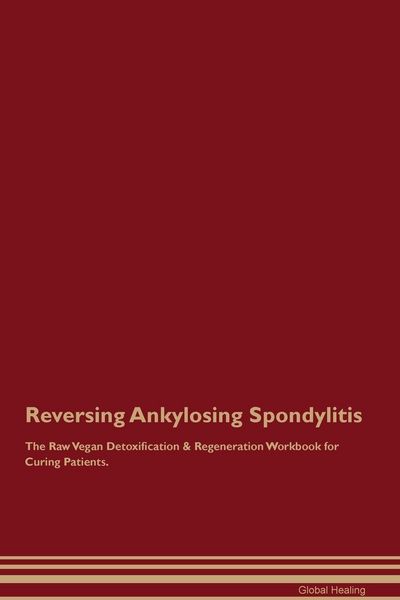 Produktbild: Reversing Ankylosing Spondylitis The Raw Vegan Detoxification & Regeneration Workbook for Curing Patients.