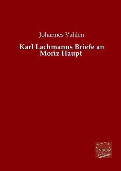Vahlen, J: Karl Lachmanns Briefe an Moriz Haupt, Taschenbuch von Johannes Vahlen, Unikum, 9783845741925