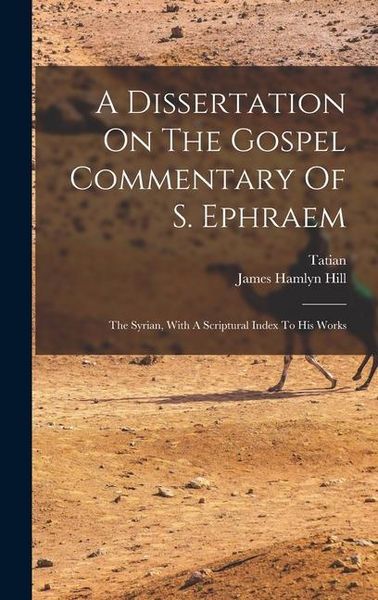 Produktbild: A Dissertation On The Gospel Commentary Of S. Ephraem: The Syrian, With A Scriptural Index To His Works