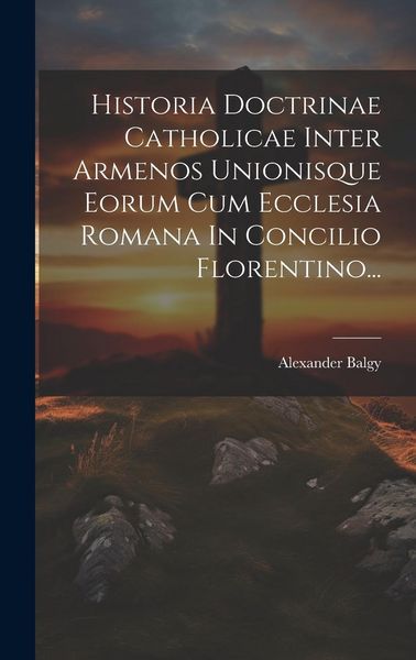 Produktbild: Historia Doctrinae Catholicae Inter Armenos Unionisque Eorum Cum Ecclesia Romana In Concilio Florentino...