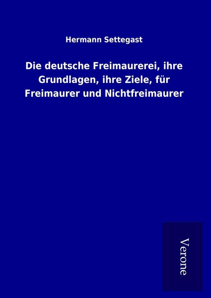 Produktbild: Die deutsche Freimaurerei, ihre Grundlagen, ihre Ziele, f&uuml;r Freimaurer und Nichtfreimaurer