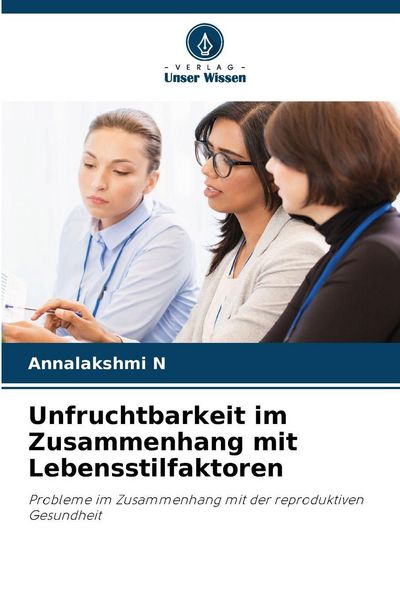 Unfruchtbarkeit im Zusammenhang mit Lebensstilfaktoren, Taschenbuch von Annalakshmi N., Verlag Unser Wissen, 9786205708422