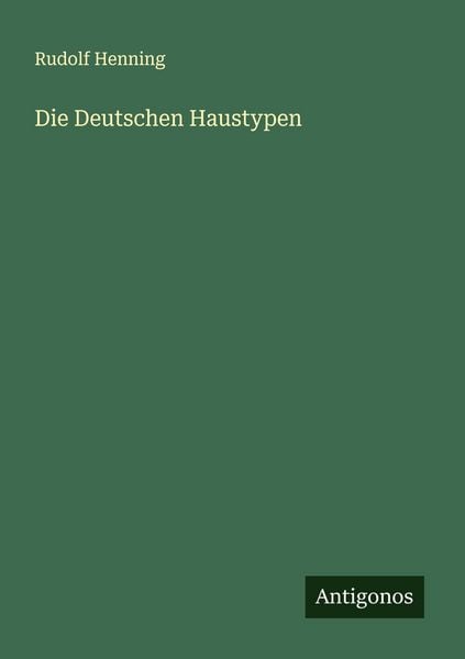 Die Deutschen Haustypen, Taschenbuch von Rudolf Henning, Antigonos Verlag, 9783388899589