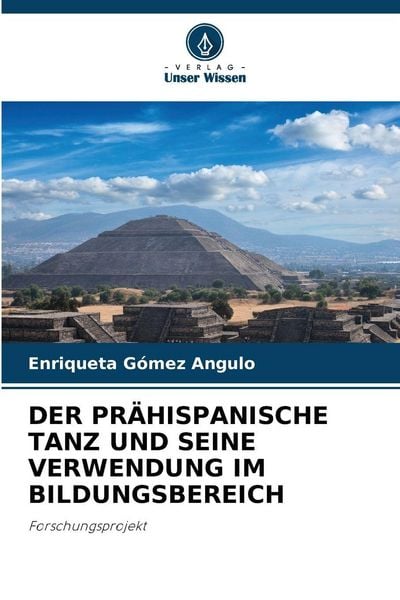 Der Prähispanische Tanz und Seine Verwendung im Bildungsbereich, Taschenbuch von Enriqueta Gómez Angulo, Verlag Unser Wissen, 9786208874070