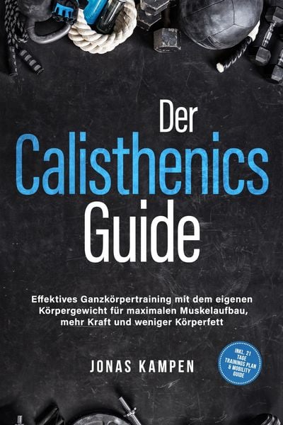 Produktbild: Der Calisthenics Guide: Effektives Ganzk&ouml;rpertraining mit dem eigenen K&ouml;rpergewicht f&uuml;r maximalen Muskelaufbau, mehr Kraft und weniger K&ouml;rperfett - in