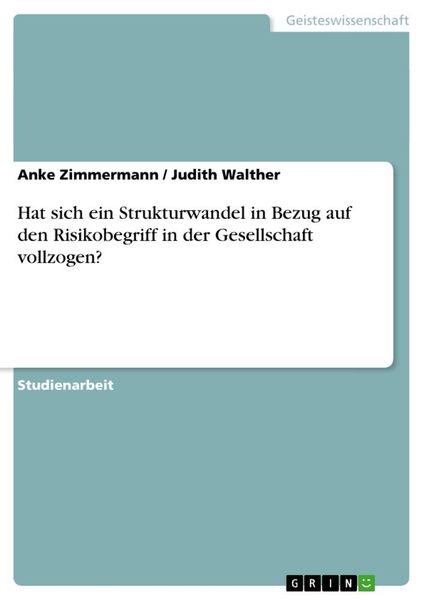 Hat sich ein Strukturwandel in Bezug auf den Risikobegriff in der Gesellschaft vollzogen?, Taschenbuch von Judith Walther , Anke Zimmermann, GRIN,