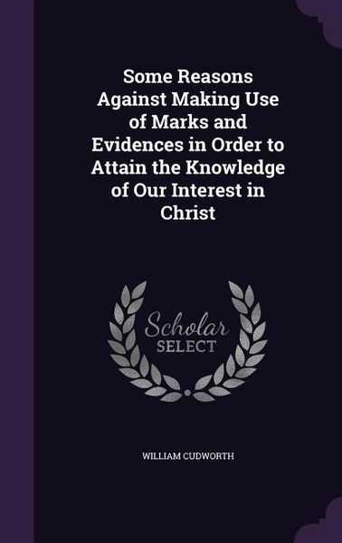 Produktbild: Some Reasons Against Making Use of Marks and Evidences in Order to Attain the Knowledge of Our Interest in Christ