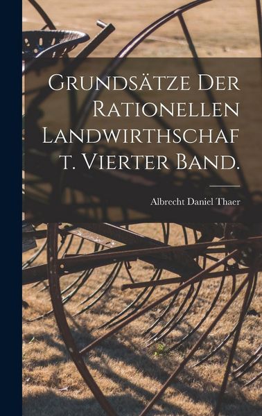Produktbild: Grunds&auml;tze der rationellen Landwirthschaft. Vierter Band.