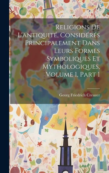 Produktbild: Religions De L'antiquit&eacute;, Consid&eacute;r&eacute;s Principalement Dans Leurs Formes Symboliques Et Mythologiques, Volume 1, part 1