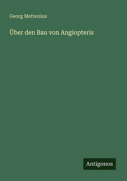 Über den Bau von Angiopteris, Taschenbuch von Georg Mettenius, Antigonos Verlag, 9783386169363