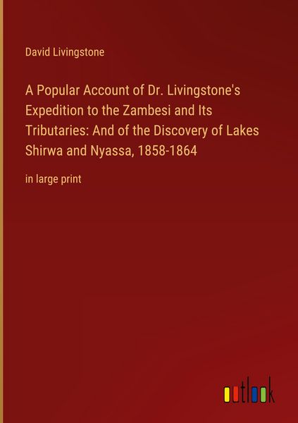 Produktbild: A Popular Account of Dr. Livingstone's Expedition to the Zambesi and Its Tributaries: And of the Discovery of Lakes Shirwa and Nyassa, 1858-1864