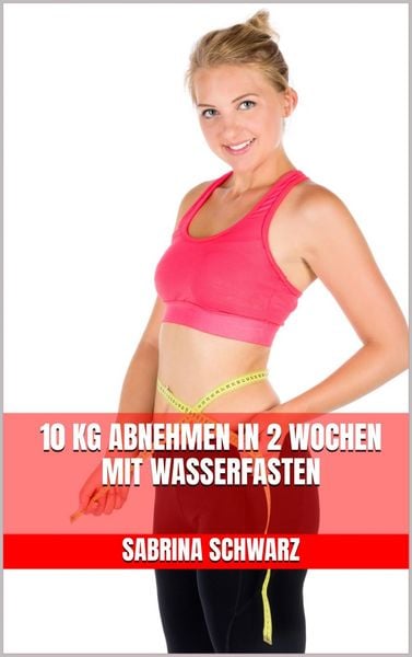 Produktbild: 10 kg abnehmen in 2 Wochen mit Wasserfasten