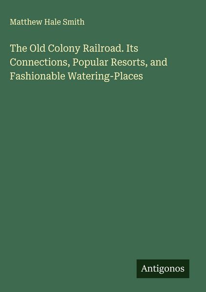 Produktbild: The Old Colony Railroad. Its Connections, Popular Resorts, and Fashionable Watering-Places
