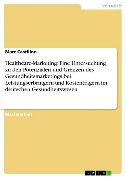 Produktbild: Healthcare-Marketing: Eine Untersuchung zu den Potenzialen und Grenzen des Gesundheitsmarketings bei Leistungserbringern und Kostentr&auml;gern im deutsche